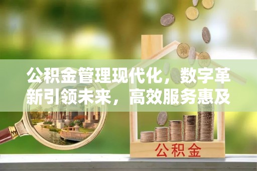 太平公积金管理现代化，数字革新引领未来，高效服务惠及民生