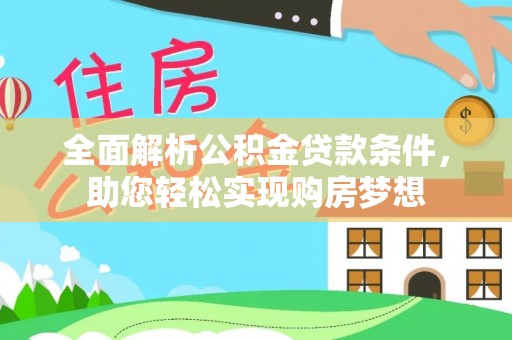 太平全面解析公积金贷款条件，助您轻松实现购房梦想