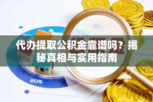 太平代办提取公积金靠谱吗？揭秘真相与实用指南