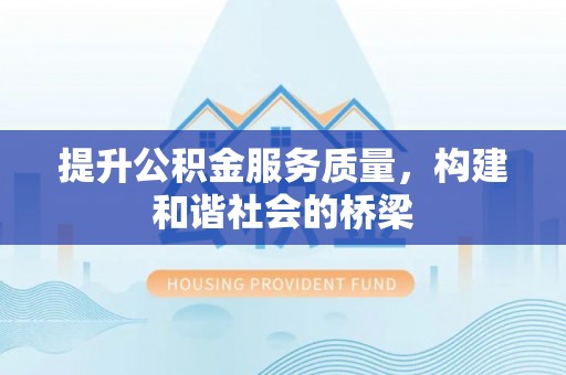 太平提升公积金服务质量，构建和谐社会的桥梁