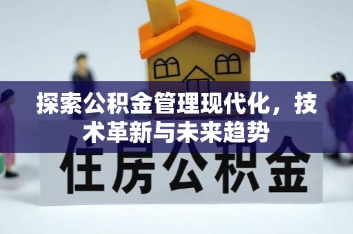 太平探索公积金管理现代化，技术革新与未来趋势