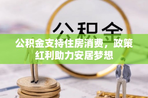 太平公积金支持住房消费，政策红利助力安居梦想