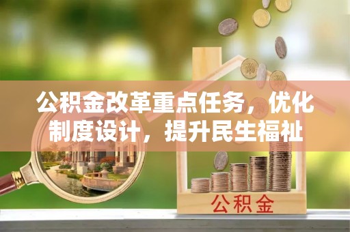 太平公积金改革重点任务，优化制度设计，提升民生福祉