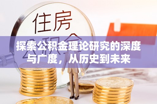太平探索公积金理论研究的深度与广度，从历史到未来
