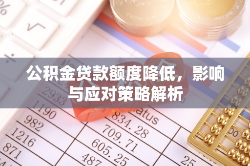 太平公积金贷款额度降低，影响与应对策略解析