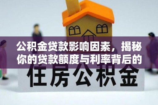 太平公积金贷款影响因素，揭秘你的贷款额度与利率背后的秘密