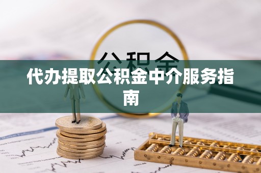 太平代办提取公积金中介服务指南
