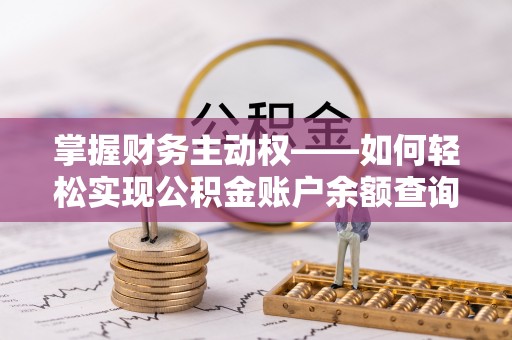 太平掌握财务主动权——如何轻松实现公积金账户余额查询